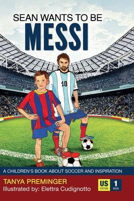 Sean Wants To Be Messi: A children's book about soccer and inspiration