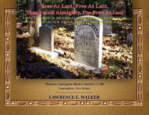 Free At Last, Free At Last, Thank God Almighty, I'm Free At Last: A Photographic & Historical Guide to African American Cemeteries In New Jersey, Penn