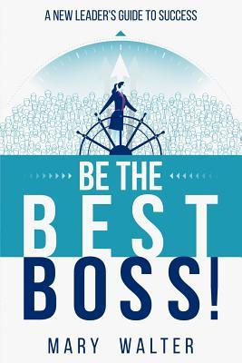 Be The Best Boss: A New Leader's Guide To Success