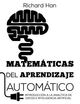 Matemticas del Aprendizaje Automtico: Introduccin a la analtica de datos e inteligencia artificial