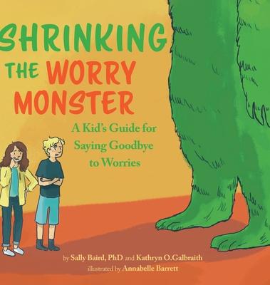 Shrinking the Worry Monster: A Kids Guide for Saying Goodbye to Worries