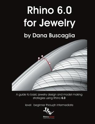 Rhino 6.0 for Jewelry: A guide to basic jewelry design and model making strategies using Rhino 6.0 level: beginner through intermediate