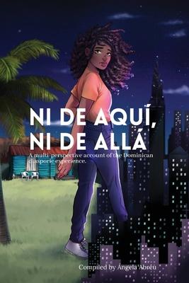 Ni de aqu, Ni de all: A multi-perspective account of the Dominican diasporic experience.