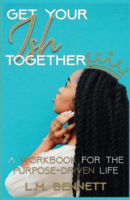 Get Your Ish Together: A Workbook for the Purpose-Driven Life