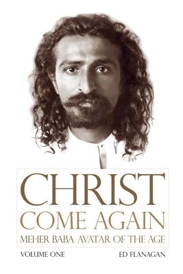 Christ Come Again Volume One: Meher Baba, Avatar of the Age