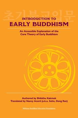 Introduction to Early Buddhism: An Accessible Explanation of the Core Theory of Early Buddhism