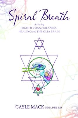 Spiral Breath: Activating Higher Consciousness, Healing and the Glia Brain