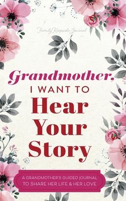 Grandmother, I Want to Hear Your Story: A Grandmother's Guided Journal to Share Her Life and Her Love