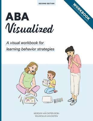 ABA Visualized Workbook 2nd Edition: A visual workbook for learning behavior strategies