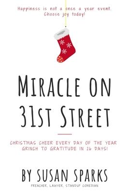 Miracle on 31st Street: Christmas Cheer Every Day of the Year--Grinch to Gratitude in 26 Days!