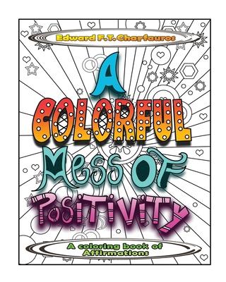 A Colorful Mess of Positivity: A coloring book of affirmations