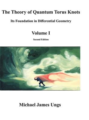 The Theory of Quantum Torus Knots: Its Foundation in Differential Geometry-Volume I Subscription