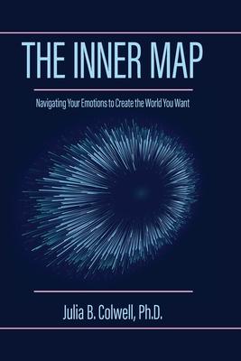 The Inner Map: Navigating Your Emotions to Create the World You Want