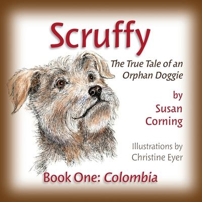 Scruffy: The True Tale of an Orphan Doggie Book One: Colombia