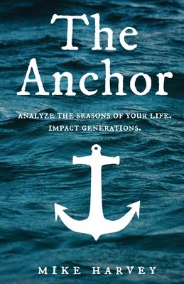 The Anchor: Analyze the seasons of your life. Impact generations.