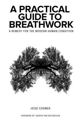 A Practical Guide to Breathwork: A Remedy for the Modern Human Condition