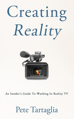 Creating Reality: An Insider's Guide To Working In Reality TV