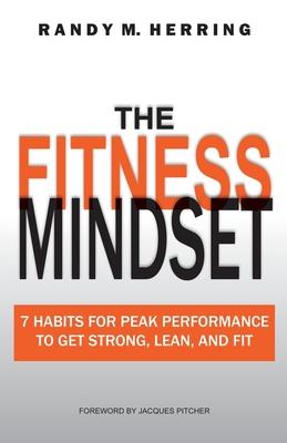 The Fitness Mindset: 7 Habits For Peak Performance To Get Strong, Lean, And Fit