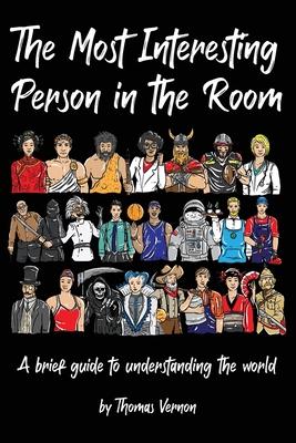 The Most Interesting Person in the Room: A brief guide to understanding the world