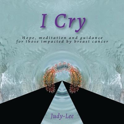 I Cry: Guidance, Meditation, Healing for Mastectomy