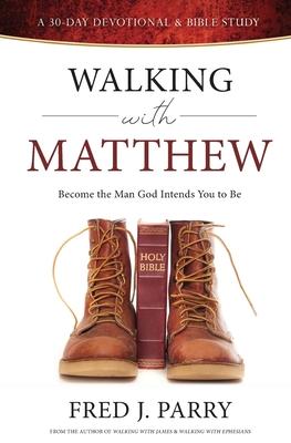 Walking With Matthew: Become The Man God Intended You To Be