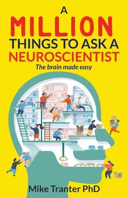 A Million Things To Ask A Neuroscientist: The brain made easy