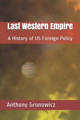 Last Western Empire: A History of US Foreign Policy