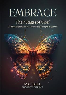 EMBRACE The 7 Stages of Grief: A Guided Exploration for Discovering Strength in Sorrow