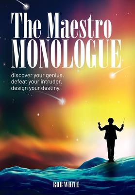 The Maestro Monologue: Discover Your Genius. Defeat Your Intruder. Design Your Destiny.