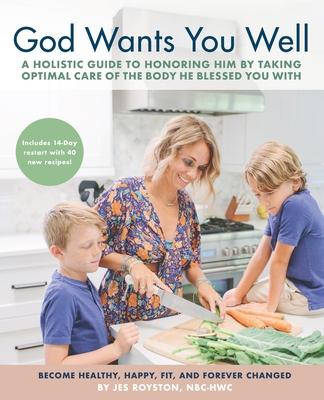 God Wants You Well: A Holistic Guide to Honoring Him by Taking Optimal Care of the Body He Blessed You With