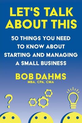 Let's Talk About This: 50 Things You Need to Know About Starting and Managing a Small Business