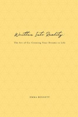 Written Into Reality: The Art of Co-Creating Your Dreams to Life