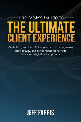 The MSP's Guide to the Ultimate Client Experience: Optimizing service efficiency, account management productivity, and client engagement with a modern