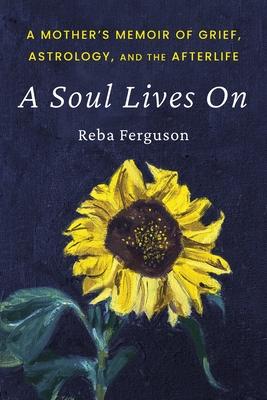 A Soul Lives On: A Mother's Memoir of Grief, Astrology, And The Afterlife