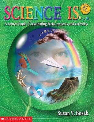 Science Is...: A Source Book of Fascinating Facts, Projects and Activities (Reprint)