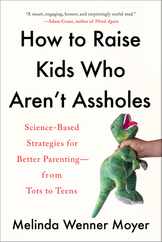 How to Raise Kids Who Aren't Assholes: Science-Based Strategies for Better Parenting--From Tots to Teens Subscription