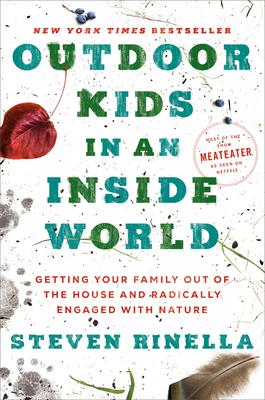 Outdoor Kids in an Inside World: Getting Your Family Out of the House and Radically Engaged with Nature