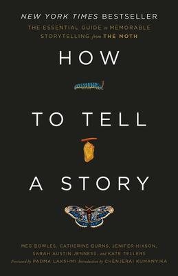 How to Tell a Story: The Essential Guide to Memorable Storytelling from the Moth