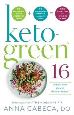 Keto-Green 16: The Fat-Burning Power of Ketogenic Eating + the Nourishing Strength of Alkaline Foods = Rapid Weight Loss and Hormone