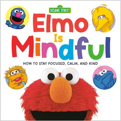 Elmo Is Mindful (Sesame Street): How to Stay Focused, Calm, and Kind