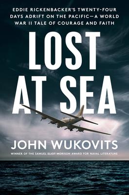 Lost at Sea: Eddie Rickenbacker's Twenty-Four Days Adrift on the Pacific--A World War II Tale of Courage and Faith