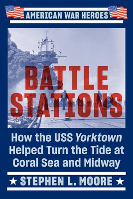 Battle Stations: How the USS Yorktown Helped Turn the Tide at Coral Sea and Midway