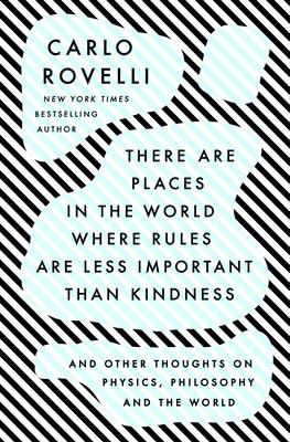 There Are Places in the World Where Rules Are Less Important Than Kindness: And Other Thoughts on Physics, Philosophy and the World