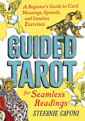 Guided Tarot: A Beginner's Guide to Card Meanings, Spreads, and Intuitive Exercises for Seamless Readings