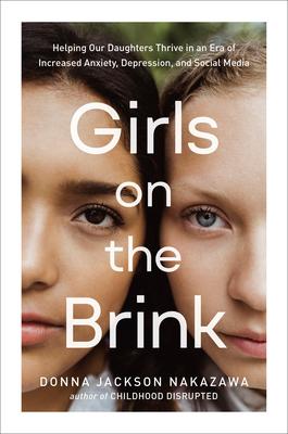 Girls on the Brink: Helping Our Daughters Thrive in an Era of Increased Anxiety, Depression, and Social Media