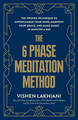 The 6 Phase Meditation Method: The Proven Technique to Supercharge Your Mind, Manifest Your Goals, and Make Magic in Minutes a Day