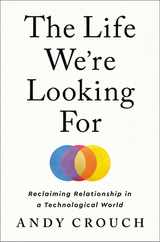 The Life We're Looking for: Reclaiming Relationship in a Technological World Subscription