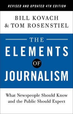 The Elements of Journalism, Revised and Updated 4th Edition: What Newspeople Should Know and the Public Should Expect