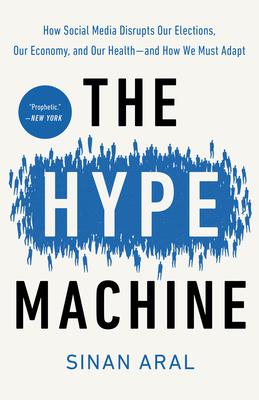 The Hype Machine: How Social Media Disrupts Our Elections, Our Economy, and Our Health--And How We Must Adapt