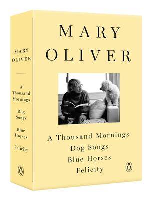 A Mary Oliver Collection: A Thousand Mornings, Dog Songs, Blue Horses, and Felicity